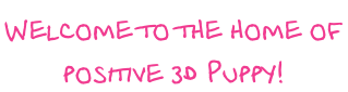 Welcome to the home of  positive 3d Puppy!